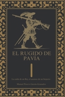 El rugido de Pavía.: La caida de un Rey, el ascenso de un Imperio (Spanish Edition) B0F7GYYM47 Book Cover