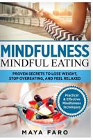 Mindfulness: Mindful Eating: Proven Secrets to Lose Weight, Stop Overeating and Feel Relaxed 1535364890 Book Cover