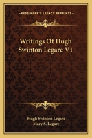 Writings of Hugh Swinton Legare ... Consisting of a Diary of Brussels, and Journal of the Rhine; Extracts from His Private and Diplomatic Correspodence; Orations and Speeches; And Contributions to the 1163130257 Book Cover