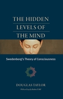 The Hidden Levels of the Mind: Swedenborg's Theory of Consciousness 0877853401 Book Cover