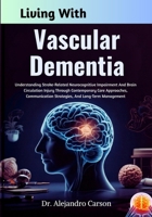 Living With Vascular Dementia: Understanding Stroke-Related Neurocognitive Impairment And Brain Circulation Injury Through Contemporary Care ... Strategies, And Long-Term Management B0GLJJGV7F Book Cover