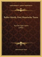 Ballet-Musik (Drei Maurische Tänze): Aus Der Oper Azara 1162420774 Book Cover