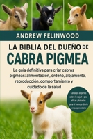 LA BIBLIA DEL DUEÑO DE LA CABRA PIGMEA: La guía definitiva para criar cabras pigmeas: alimentación, ordeño, alojamiento, reproducción, comportamiento y cuidado de la salud (Spanish Edition) B0FPR5YWNN Book Cover