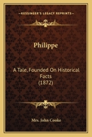 Philippe: A Tale, Founded On Historical Facts 124088074X Book Cover