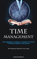 Time Management: Time Management Techniques: Unlocking The Secrets To Optimal Productivity And Success 1837874530 Book Cover