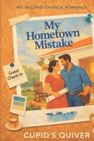 My Hometown Mistake: A Small-Town Single Dad Second Chance Romance B0G4ZTBV2R Book Cover