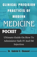 CLINICAL PRECISION PRACTICES OF MODERN MEDICINE: Ultimate Guide On How To Administer Safe IV and Im Injection B0CNM9Q97P Book Cover