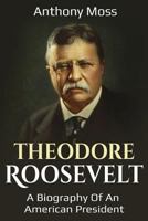 Theodore Roosevelt: A Biography of an American President 1796401994 Book Cover