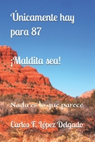 Únicamente hay para 87: Nada es lo que parece. ¡Maldita sea! (Spanish Edition) B0GRVRKDR4 Book Cover