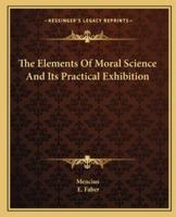 The Elements Of Moral Science And Its Practical Exhibition 1162913487 Book Cover