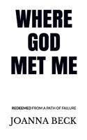 Where God Met Me: Redeemed from a Path of Failure 109350112X Book Cover