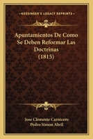 Apuntamientos De Como Se Deben Reformar Las Doctrinas (1815) 1160792569 Book Cover