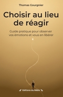 Choisir au lieu de réagir: Guide pratique pour observer vos émotions et vous en libérer (French Edition) B0GSCFWZR3 Book Cover