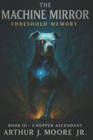 The Machine Mirror III: Threshold Memory: Chopper Ascending B0FZHK8CJ2 Book Cover