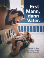 Erst Mann, dann Vater: Warum es für's Vatersein ganze Männer braucht. (German Edition) 3695103922 Book Cover