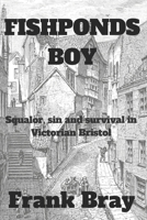 Fishponds Boy: Squalor, sin and survival in Victorian Bristol 1726128253 Book Cover