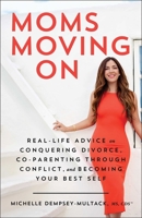 Moms Moving On: Real-Life Advice on Conquering Divorce, Co-Parenting Through Conflict, and Becoming Your Best Self 1982184582 Book Cover