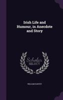 Irish Life and Humour in Anecdote and Story 1104183528 Book Cover