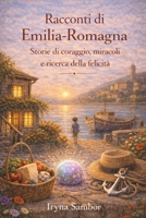 Racconti di Emilia-Romagna: Storie di Coraggio, Miracoli e Ricerca della Felicità (Fiabe dell’Italia Moderna) (Italian Edition) B0GHQJQ4QN Book Cover