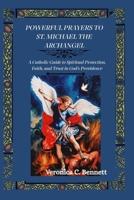 Powerful Prayers to St. Michael the Archangel: A Catholic Guide to Spiritual Protection, Faith, and Trust in God's Providence B0HDZL3S2B Book Cover