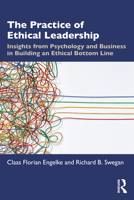 The Practice of Ethical Leadership: Insights from Psychology and Business in Building an Ethical Bottom Line 1032397195 Book Cover