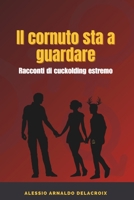 Il cornuto sta a guardare: Storie di cuckolding estremo (Secret passion) (Italian Edition) B0CV5N97BW Book Cover