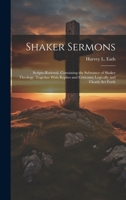 Shaker Sermons: Scripto-Rational. Containing the Substance of Shaker Theology. Together With Replies and Criticisms Logically and Clearly Set Forth 1019420987 Book Cover