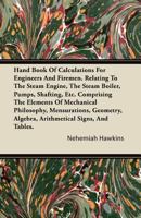 Handbook of Calculations for Engineers and Firemen Relating to The Steam Engine, The Steam Boiler, Pumps, Shafting, Ets. 1017393427 Book Cover