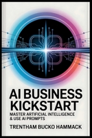 AI Business Kickstart: Master Artificial Intelligence & Use AI Prompts: Your Complete Beginner's Guide to AI: Leverage Prompts and Master AI for ... in 4 Practical Days – No Coding Required. B0FBL4WWWJ Book Cover
