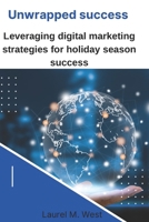 Unwrapped success: Leveraging digital marketing strategies for holiday season success B0CQMDLY3T Book Cover