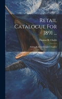 Retail Catalogue For 1891 ...: Fishing Rods And Angler's Supplies 1020464801 Book Cover