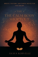 The Calm Body Shortcut: Breath, Posture, and Simple Moves for Fast Relief 816988845X Book Cover