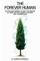 The Forever Human-Exciting New Science to Fight the Disease of Aging and to Live Longer, Healthier, and Younger Lives (The Path to Health, Longevity, and Vitality) 1590190238 Book Cover
