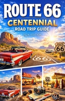ROUTE 66 CENTENNIAL ROAD TRIP GUIDE 2026: The Essential 100-Year Guide to Exploring America’s Mother Road B0GRC3J1GS Book Cover