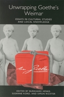 Unwrapping Goethe's Weimar: Essays in Cultural Studies and Local Knowledge (Studies in German Literature Linguistics and Culture) 1571131949 Book Cover