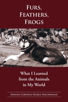 Fur, Feathers, Frogs: What I Learned from the Animals in My World B0FGG88QJ4 Book Cover
