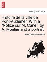 Histoire de la ville de Pont-Audemer. With a "Notice sur M. Canel" by A. Montier and a portrait 1241360901 Book Cover