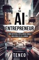 The AI Entrepreneur: How Artificial Intelligence Would Build Wealth as a Human (Digital Consciousness: The AI Perspective Series) B0DPXLPX18 Book Cover