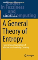 A General Theory of Entropy: Fuzzy Rational Foundations of Information-Knowledge Certainty (Studies in Fuzziness and Soft Computing, 384) 3030181618 Book Cover