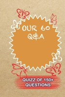 OUR 60 Q&A Quiz Of 150+ Questions: / Perfect As A valentine's Day Gift Or Love Gift For Boyfriend-Girlfriend-Wife-Husband-Fiance-Long Relationship Quiz 1654837474 Book Cover