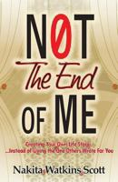 Not the End of Me: Creating Your Own Life Story Instead of Living the Story Others Have Written for You 1493680293 Book Cover
