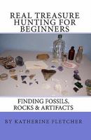 Real Treasure Hunting for Beginners: Finding Fossils, Rocks & Artifacts 1449906656 Book Cover