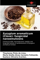 Syzygium aromaticum (clove): fungicidal nanoemulsions: Chemical profile,thermodynamic stability and fungicidal activity of nanoemulsions of Syzygium aromaticum 6204060740 Book Cover
