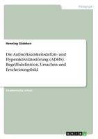 Die Aufmerksamkeitsdefizit- Und Hyperaktivitatsstorung (Adhs). Begriffsdefinition, Ursachen Und Erscheinungsbild 3668209472 Book Cover