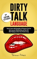DIRTY TALK LANGUAGE: How to Learn with Examples of Phrases of Lust to Spice up your Relationship and Sex Life; Role Playing to Drive Your Partner Crazy B086G8NXK4 Book Cover