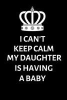 I can't keep calm, my daughter is having a baby: Lined Notebook, Journal, gift for future grandparents, grandma, grandpa, grandad, nanna - More useful than a card 1077856083 Book Cover