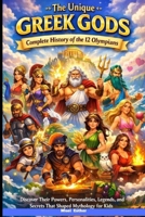 THE UNIQUE GREEK GODS COMPLETE HISTORY OF THE 12 OLYMPIANS (SERIES FILE) B0GCG2LVZQ Book Cover
