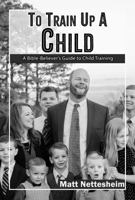 To Train Up a Child: A Bible-Believer’s Guide to Child Training B0FLVMGJ15 Book Cover