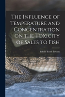 The Influence of Temperature and Concentration on the Toxicity of Salts to Fish 1014362466 Book Cover