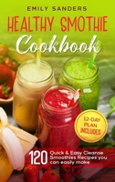 Healthy Smoothie Cookbook: 120 Quick & Easy Cleanse Smoothies Recipes you can easily make + 12-Day Plan includes 1802128433 Book Cover